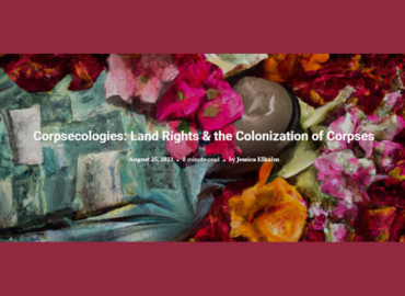 &amp;quot;Corpsecologies: Land Rights &amp;amp; the Colonization of Corpses&amp;quot; By Jessica Elkaim 